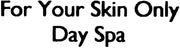 For Your Skin Only Day Spa