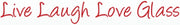 Live, Laugh, Love Glass